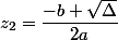  z_2=\dfrac{-b+\sqrt{\Delta}}{2a}